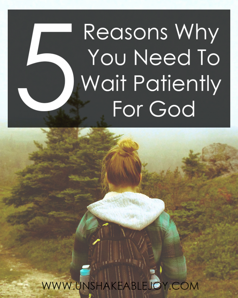 5 Reasons Why You Need To Wait Patiently For God Unshakeable Joy 5 Reasons Why You Need To Wait Patiently For God Unshakeable Joy